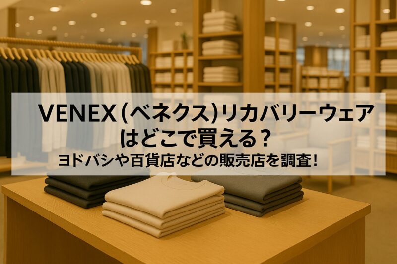VENEX（ベネクス）リカバリーウェアはどこで買える？ヨドバシや百貨店などの販売店を調査！